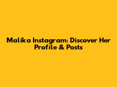 Malika Instagram: Discover Her Profile & Posts