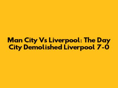 Man City Vs Liverpool: The Day City Demolished Liverpool 7-0