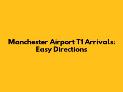 Manchester Airport T1 Arrivals: Easy Directions