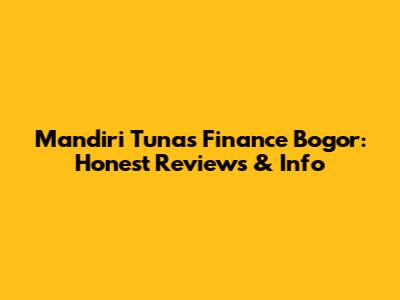 Mandiri Tunas Finance Bogor: Honest Reviews & Info