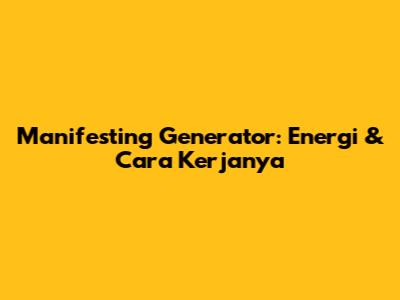 Manifesting Generator: Energi & Cara Kerjanya
