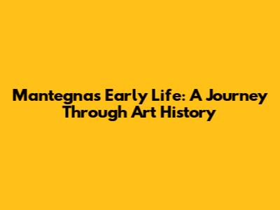 Mantegna's Early Life: A Journey Through Art History
