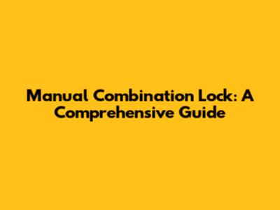 Manual Combination Lock: A Comprehensive Guide