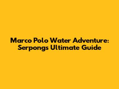 Marco Polo Water Adventure: Serpong's Ultimate Guide
