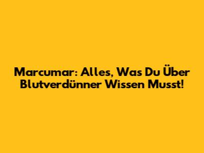 Marcumar: Alles, Was Du Über Blutverdünner Wissen Musst!