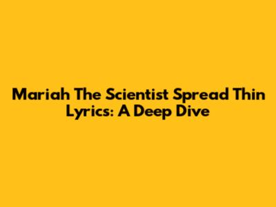 Mariah The Scientist "Spread Thin" Lyrics: A Deep Dive