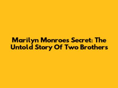 Marilyn Monroe's Secret: The Untold Story Of Two Brothers
