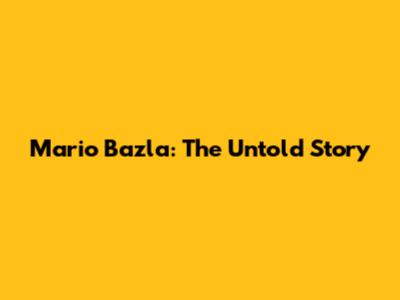 Mario Bazla: The Untold Story
