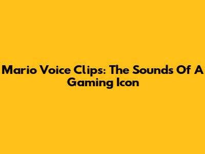 Mario Voice Clips: The Sounds Of A Gaming Icon