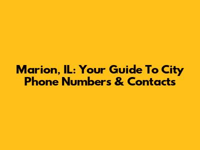 Marion, IL: Your Guide To City Phone Numbers & Contacts