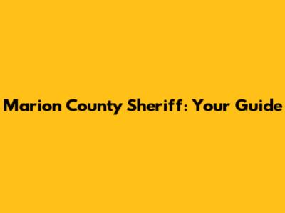 Marion County Sheriff: Your Guide