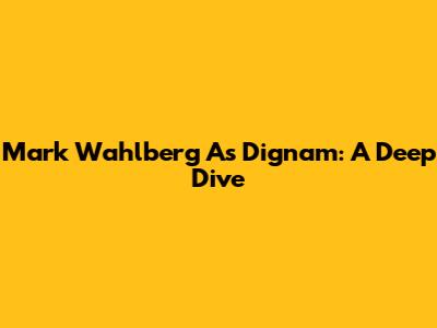 Mark Wahlberg As Dignam: A Deep Dive
