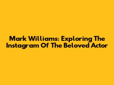 Mark Williams: Exploring The Instagram Of The Beloved Actor