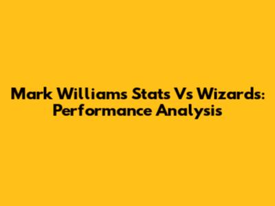 Mark Williams Stats Vs Wizards: Performance Analysis
