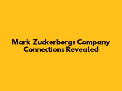 Mark Zuckerberg's Company Connections Revealed