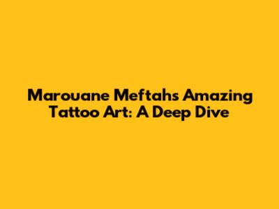 Marouane Meftah's Amazing Tattoo Art: A Deep Dive