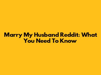 Marry My Husband Reddit: What You Need To Know