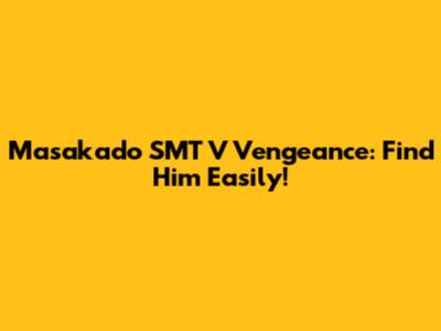 Masakado SMT V Vengeance: Find Him Easily!
