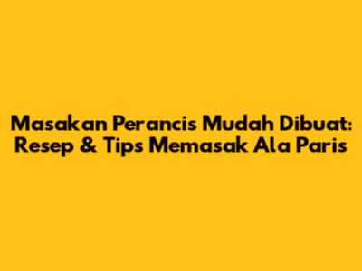 Masakan Perancis Mudah Dibuat: Resep & Tips Memasak Ala Paris