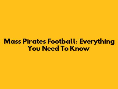 Mass Pirates Football: Everything You Need To Know