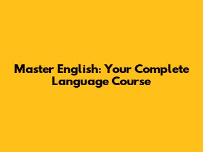 Master English: Your Complete Language Course