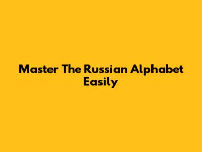 Master The Russian Alphabet Easily