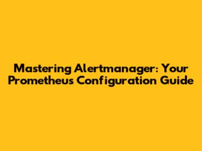 Mastering Alertmanager: Your Prometheus Configuration Guide