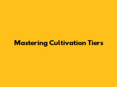 Mastering Cultivation Tiers