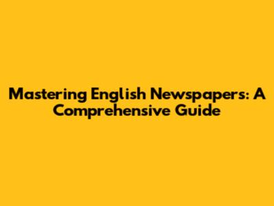 Mastering English Newspapers: A Comprehensive Guide