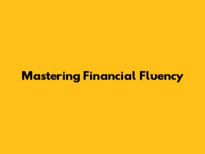 Mastering Financial Fluency
