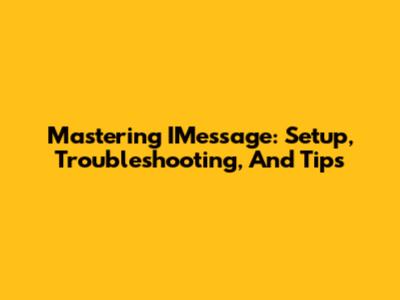 Mastering IMessage: Setup, Troubleshooting, And Tips