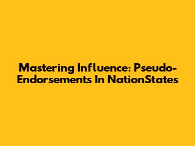 Mastering Influence: Pseudo-Endorsements In NationStates