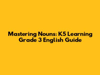 Mastering Nouns: K5 Learning Grade 3 English Guide