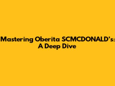 Mastering Oberita SCMCDONALD’s: A Deep Dive