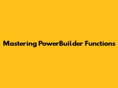 Mastering PowerBuilder Functions