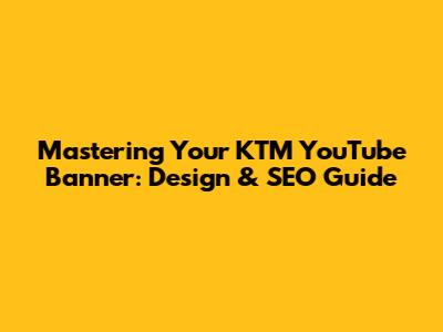 Mastering Your KTM YouTube Banner: Design & SEO Guide