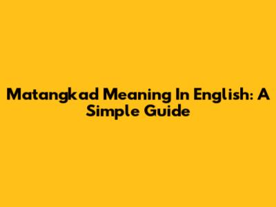 Matangkad Meaning In English: A Simple Guide