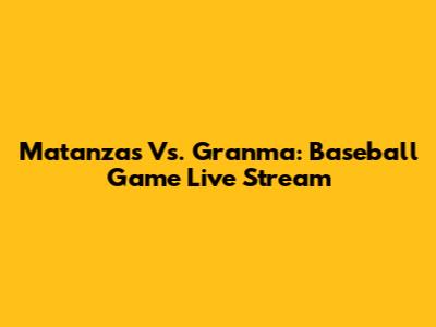 Matanzas Vs. Granma: Baseball Game Live Stream