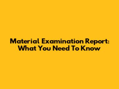 Material Examination Report: What You Need To Know