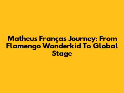 Matheus França's Journey: From Flamengo Wonderkid To Global Stage