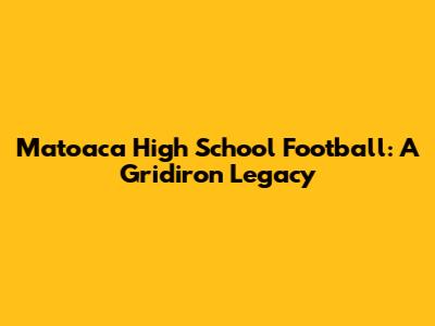 Matoaca High School Football: A Gridiron Legacy