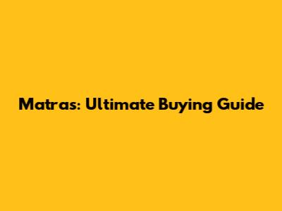 Matras: Ultimate Buying Guide