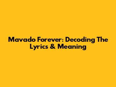 Mavado Forever: Decoding The Lyrics & Meaning