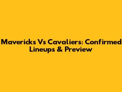 Mavericks Vs Cavaliers: Confirmed Lineups & Preview