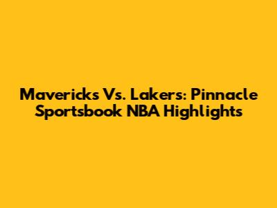 Mavericks Vs. Lakers: Pinnacle Sportsbook NBA Highlights