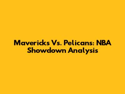 Mavericks Vs. Pelicans: NBA Showdown Analysis