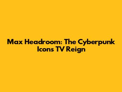 Max Headroom: The Cyberpunk Icon's TV Reign