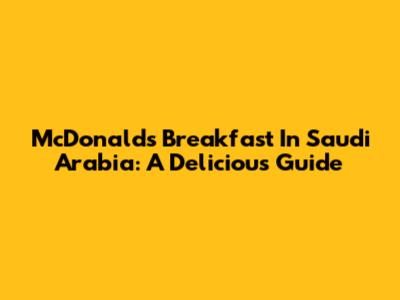 McDonald's Breakfast In Saudi Arabia: A Delicious Guide
