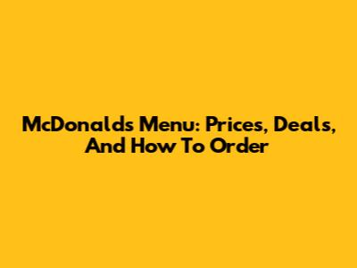 McDonald's Menu: Prices, Deals, And How To Order
