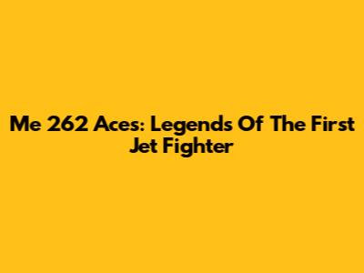 Me 262 Aces: Legends Of The First Jet Fighter